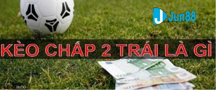 Kèo tài xỉu chấp 2 trái là gì?
