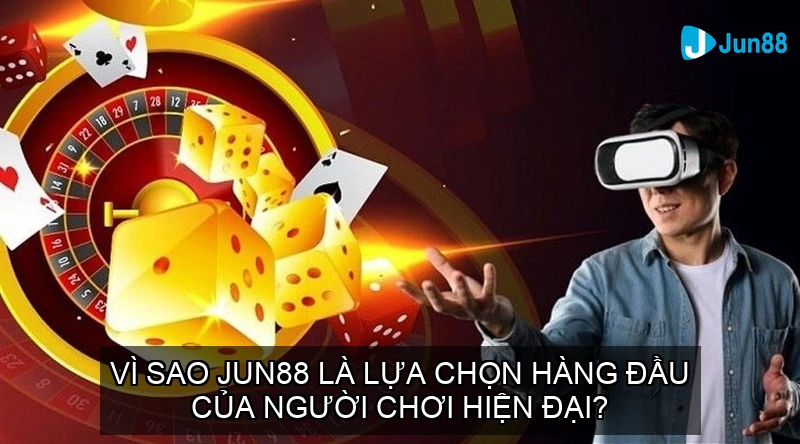 Vì sao JUN88 là lựa chọn hàng đầu của người chơi hiện đại?